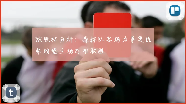 欧联杯分析：森林队客场力争复仇弗赖堡主场恐难取胜
